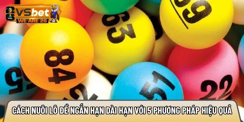 Cách nuôi lô đề ngắn hạn dài hạn với 5 phương pháp hiệu quả 5 Cách nuôi lô đề ngắn hạn dài hạn