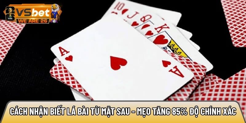 Cách nhận biết lá bài từ mặt sau - Mẹo tăng 85% độ chính xác 6 Cách nhận biết lá bài từ mặt sau